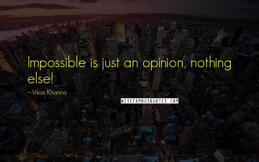 Vikas Khanna Quotes: Impossible is just an opinion, nothing else!