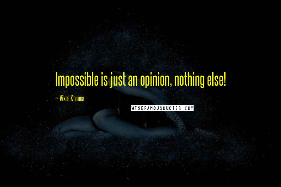 Vikas Khanna Quotes: Impossible is just an opinion, nothing else!