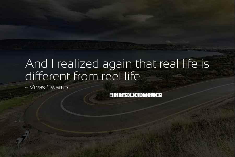 Vikas Swarup Quotes: And I realized again that real life is different from reel life.