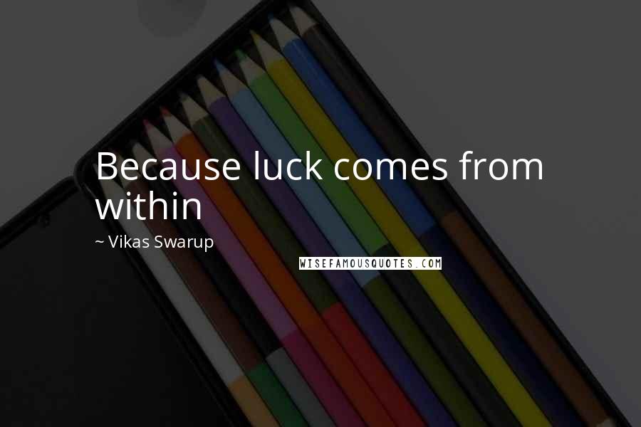 Vikas Swarup Quotes: Because luck comes from within