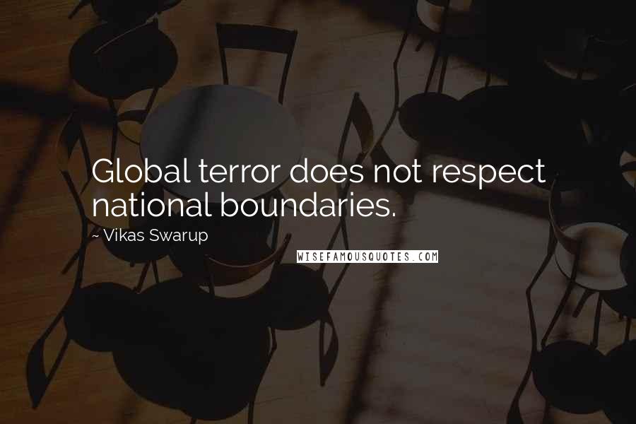 Vikas Swarup Quotes: Global terror does not respect national boundaries.