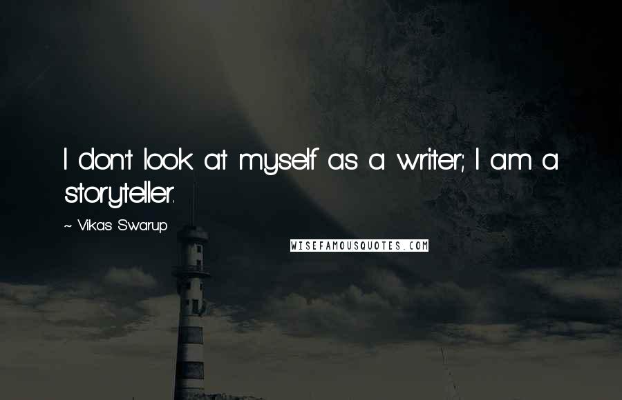 Vikas Swarup Quotes: I don't look at myself as a writer; I am a storyteller.