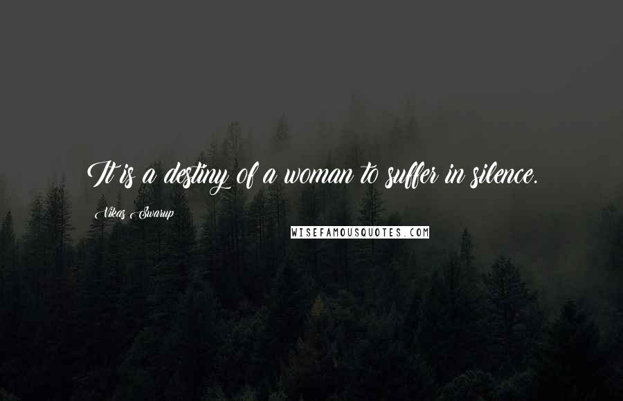 Vikas Swarup Quotes: It is a destiny of a woman to suffer in silence.