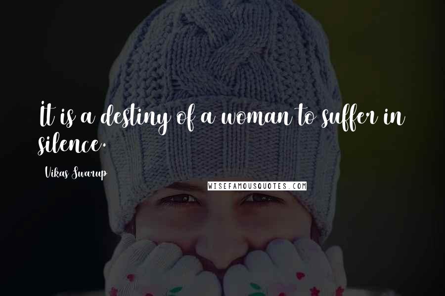 Vikas Swarup Quotes: It is a destiny of a woman to suffer in silence.