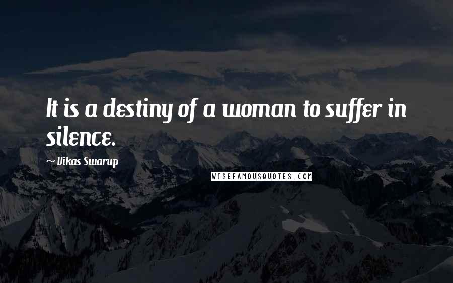 Vikas Swarup Quotes: It is a destiny of a woman to suffer in silence.