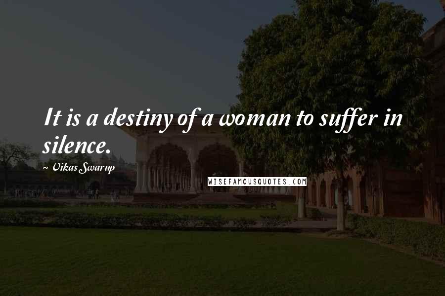 Vikas Swarup Quotes: It is a destiny of a woman to suffer in silence.
