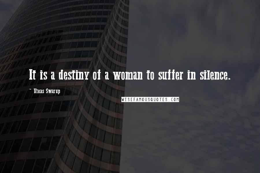 Vikas Swarup Quotes: It is a destiny of a woman to suffer in silence.