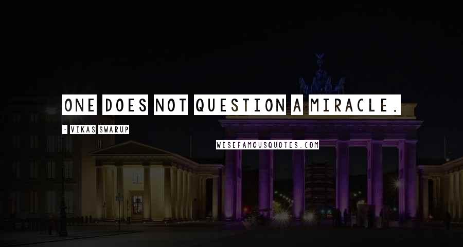 Vikas Swarup Quotes: One does not question a miracle.