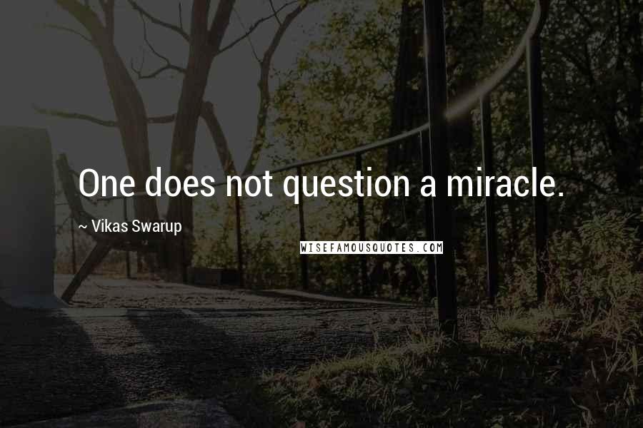 Vikas Swarup Quotes: One does not question a miracle.