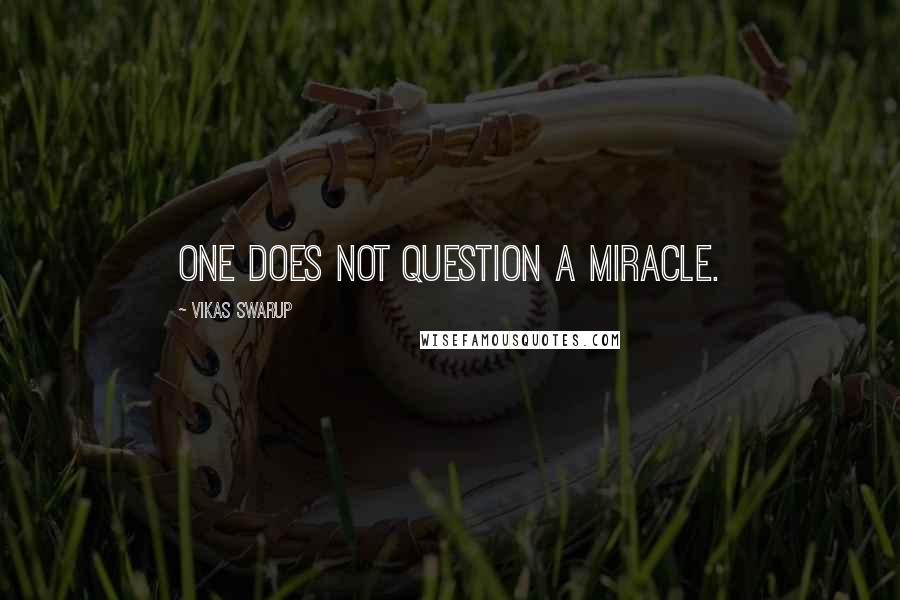 Vikas Swarup Quotes: One does not question a miracle.