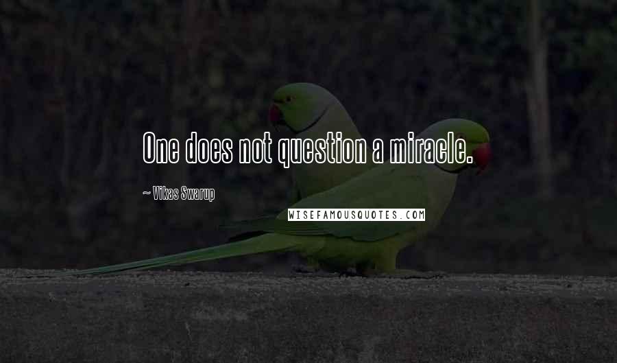 Vikas Swarup Quotes: One does not question a miracle.