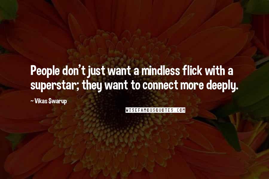 Vikas Swarup Quotes: People don't just want a mindless flick with a superstar; they want to connect more deeply.