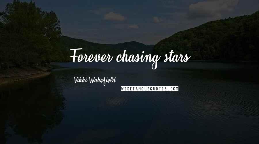 Vikki Wakefield Quotes: Forever chasing stars