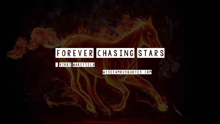 Vikki Wakefield Quotes: Forever chasing stars