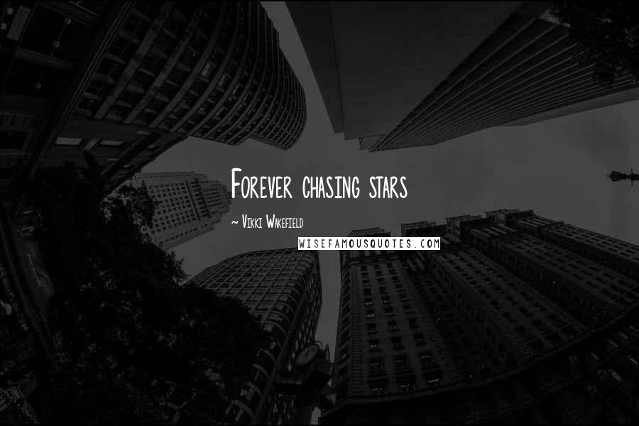 Vikki Wakefield Quotes: Forever chasing stars