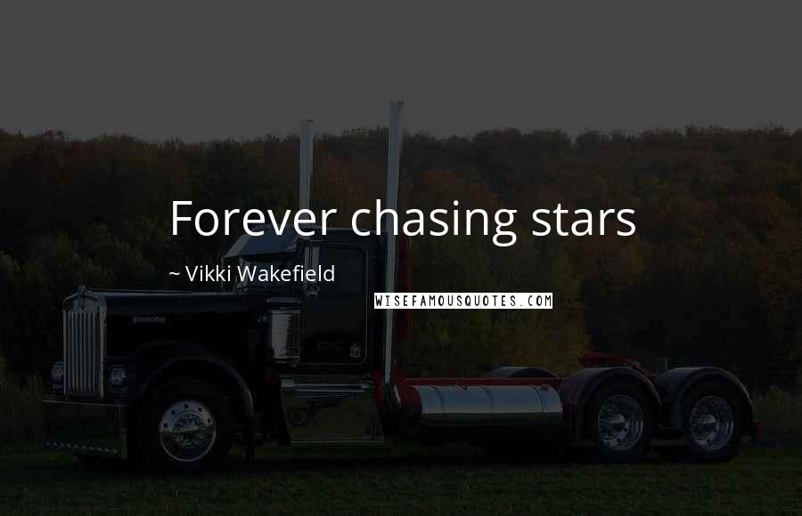 Vikki Wakefield Quotes: Forever chasing stars