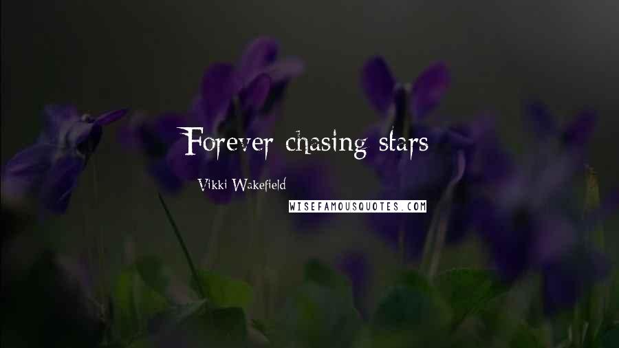 Vikki Wakefield Quotes: Forever chasing stars