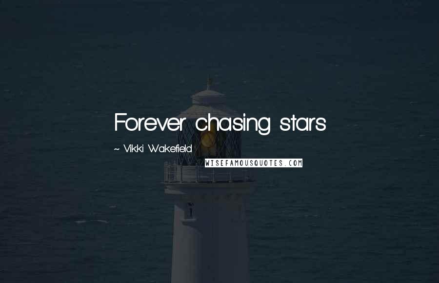 Vikki Wakefield Quotes: Forever chasing stars