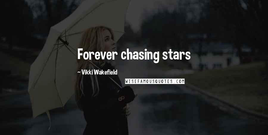 Vikki Wakefield Quotes: Forever chasing stars