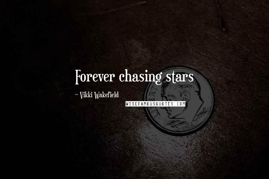 Vikki Wakefield Quotes: Forever chasing stars