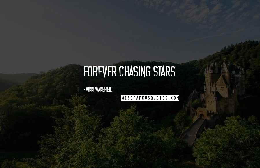 Vikki Wakefield Quotes: Forever chasing stars