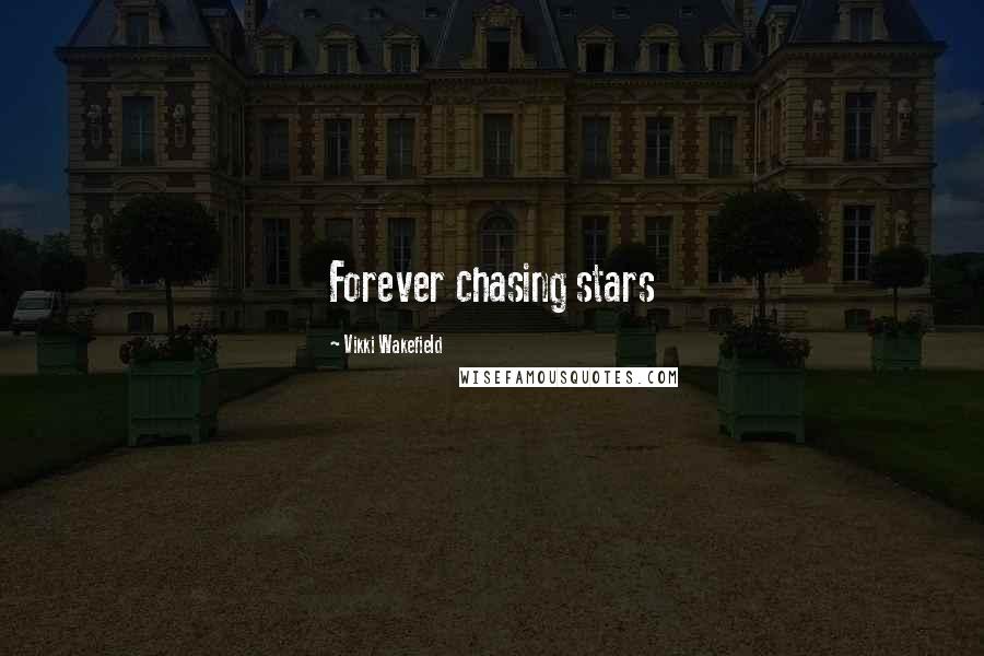 Vikki Wakefield Quotes: Forever chasing stars