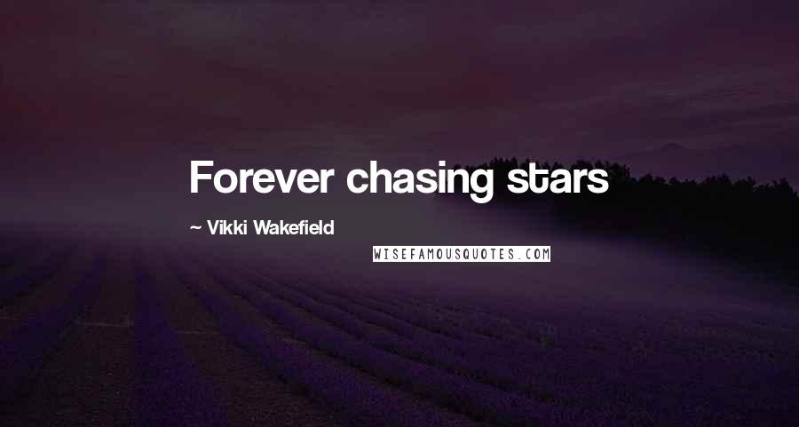 Vikki Wakefield Quotes: Forever chasing stars