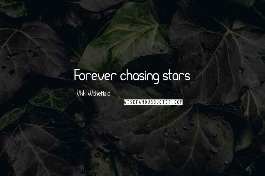 Vikki Wakefield Quotes: Forever chasing stars