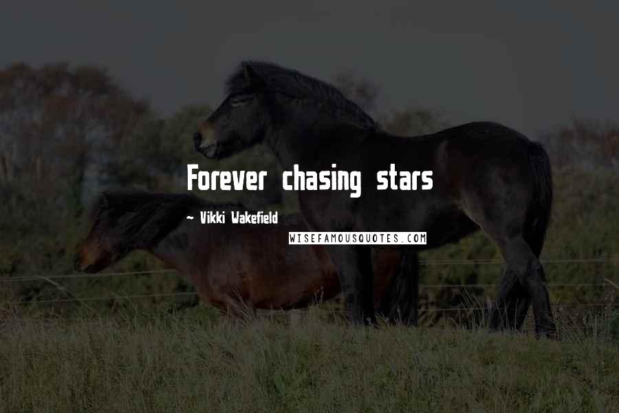 Vikki Wakefield Quotes: Forever chasing stars