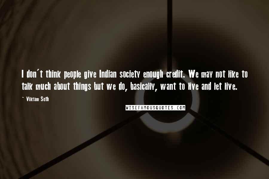 Vikram Seth Quotes: I don't think people give Indian society enough credit. We may not like to talk much about things but we do, basically, want to live and let live.