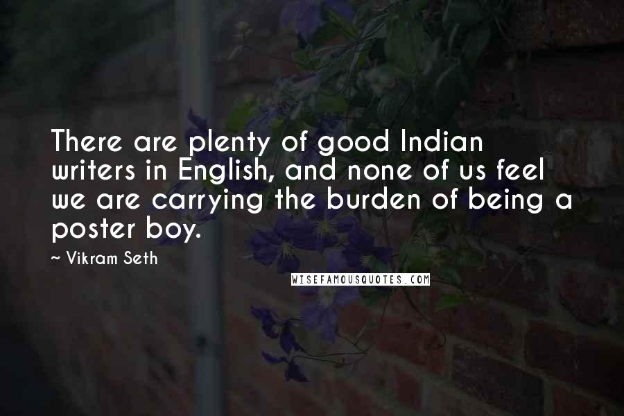 Vikram Seth Quotes: There are plenty of good Indian writers in English, and none of us feel we are carrying the burden of being a poster boy.