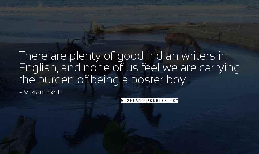 Vikram Seth Quotes: There are plenty of good Indian writers in English, and none of us feel we are carrying the burden of being a poster boy.