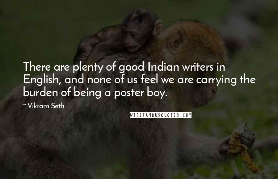 Vikram Seth Quotes: There are plenty of good Indian writers in English, and none of us feel we are carrying the burden of being a poster boy.