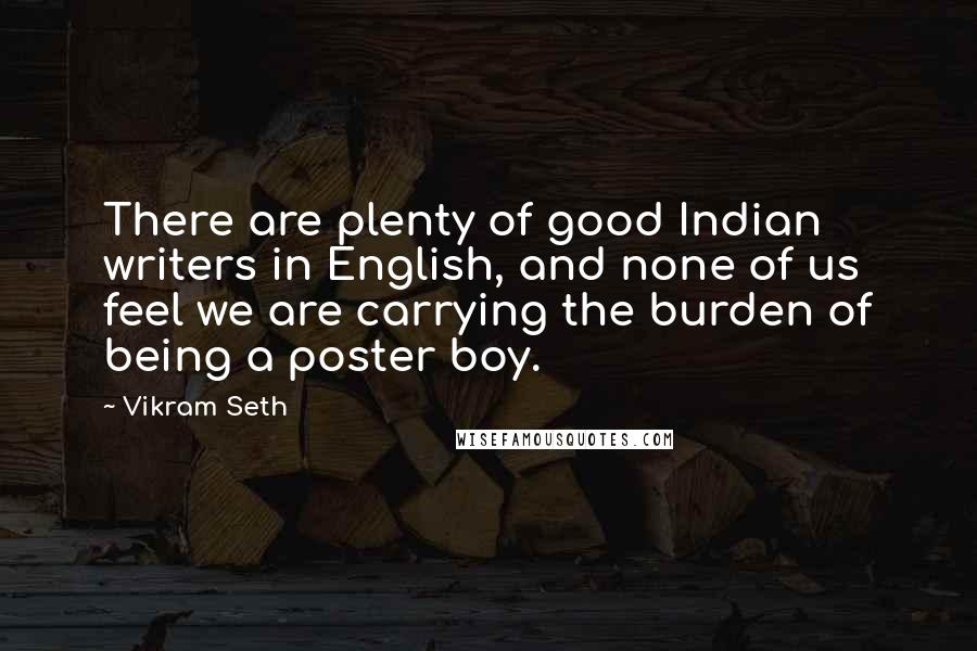 Vikram Seth Quotes: There are plenty of good Indian writers in English, and none of us feel we are carrying the burden of being a poster boy.