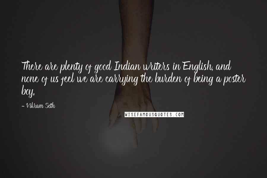 Vikram Seth Quotes: There are plenty of good Indian writers in English, and none of us feel we are carrying the burden of being a poster boy.