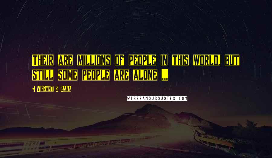 Vikrant S Rana Quotes: Their are millions of people in this world, but still some people are alone ...