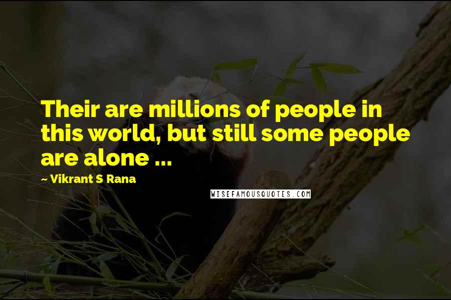 Vikrant S Rana Quotes: Their are millions of people in this world, but still some people are alone ...