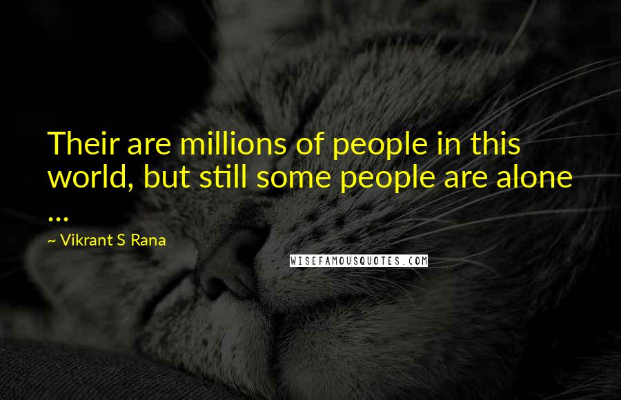 Vikrant S Rana Quotes: Their are millions of people in this world, but still some people are alone ...