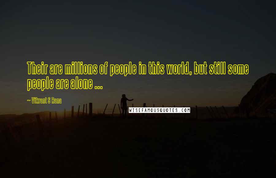 Vikrant S Rana Quotes: Their are millions of people in this world, but still some people are alone ...