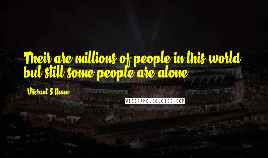 Vikrant S Rana Quotes: Their are millions of people in this world, but still some people are alone ...