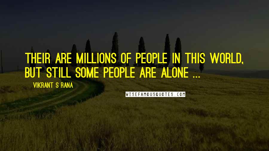 Vikrant S Rana Quotes: Their are millions of people in this world, but still some people are alone ...