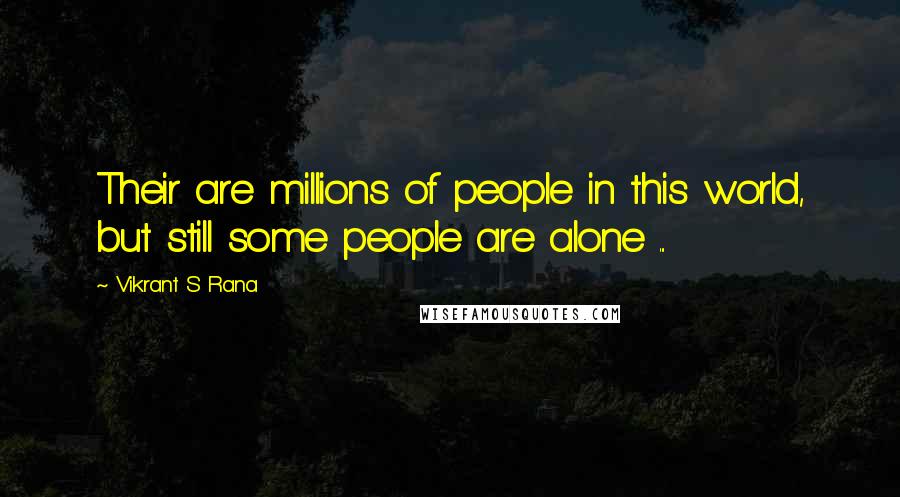 Vikrant S Rana Quotes: Their are millions of people in this world, but still some people are alone ...
