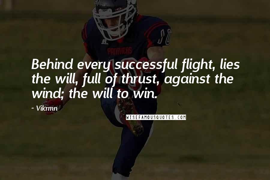 Vikrmn Quotes: Behind every successful flight, lies the will, full of thrust, against the wind; the will to win.