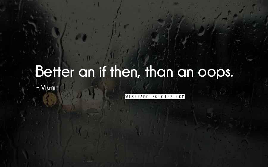 Vikrmn Quotes: Better an if then, than an oops.