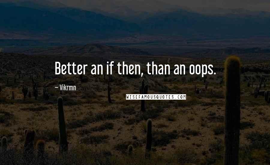 Vikrmn Quotes: Better an if then, than an oops.