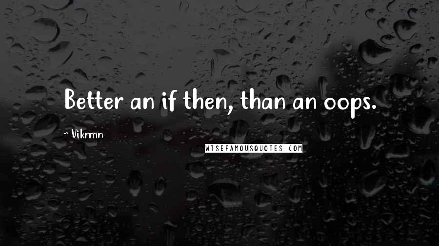 Vikrmn Quotes: Better an if then, than an oops.