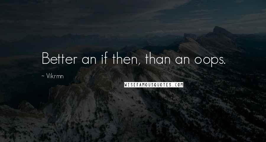 Vikrmn Quotes: Better an if then, than an oops.