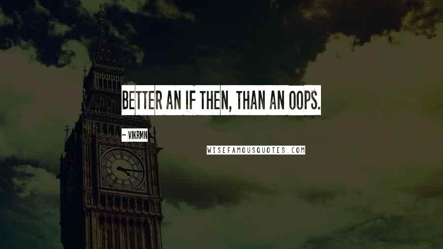 Vikrmn Quotes: Better an if then, than an oops.