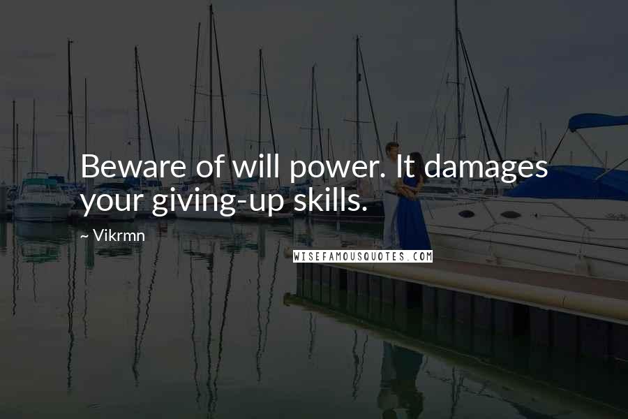 Vikrmn Quotes: Beware of will power. It damages your giving-up skills.