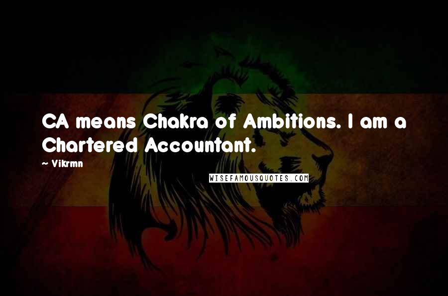 Vikrmn Quotes: CA means Chakra of Ambitions. I am a Chartered Accountant.